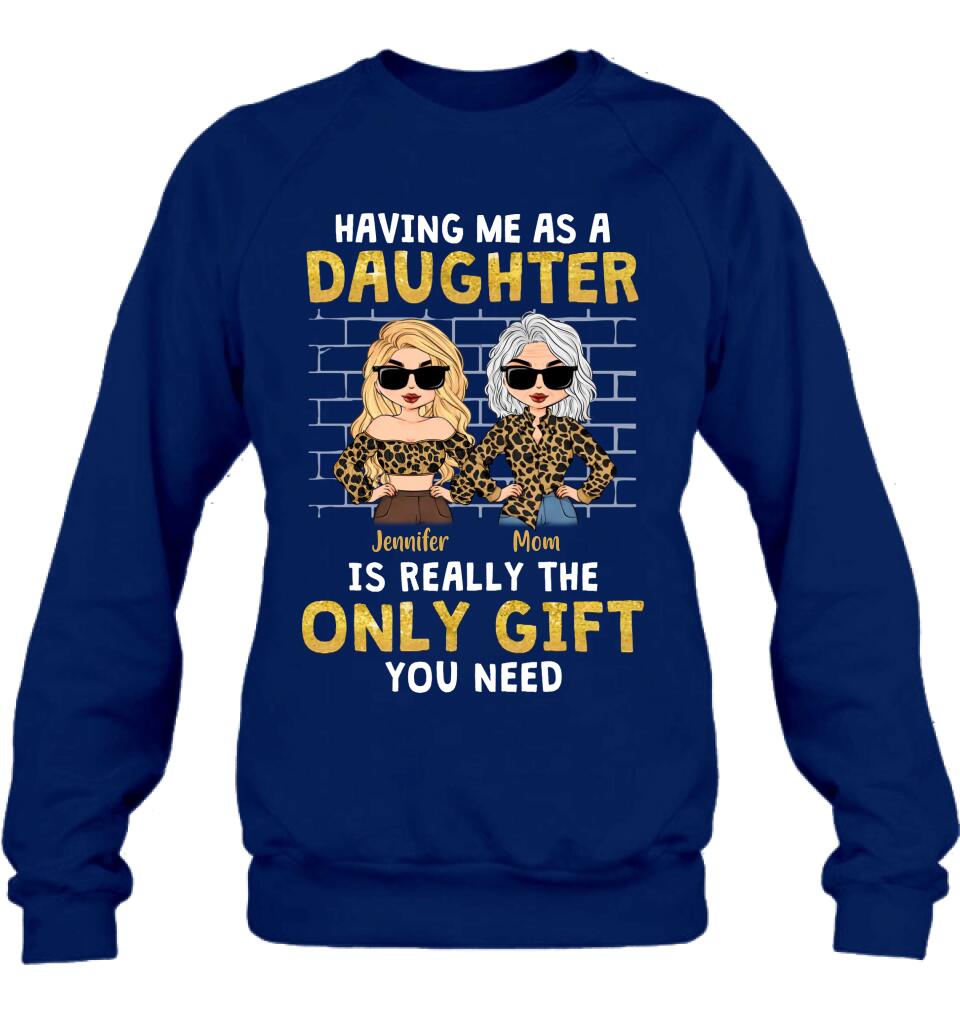 Personalized Mom & Daughter Shirt/Sweatshirt/Hoodie/Long Sleeve - Gift Idea For Mother's Day - Having Me As A Daughter Is Really The Only Gift You Need