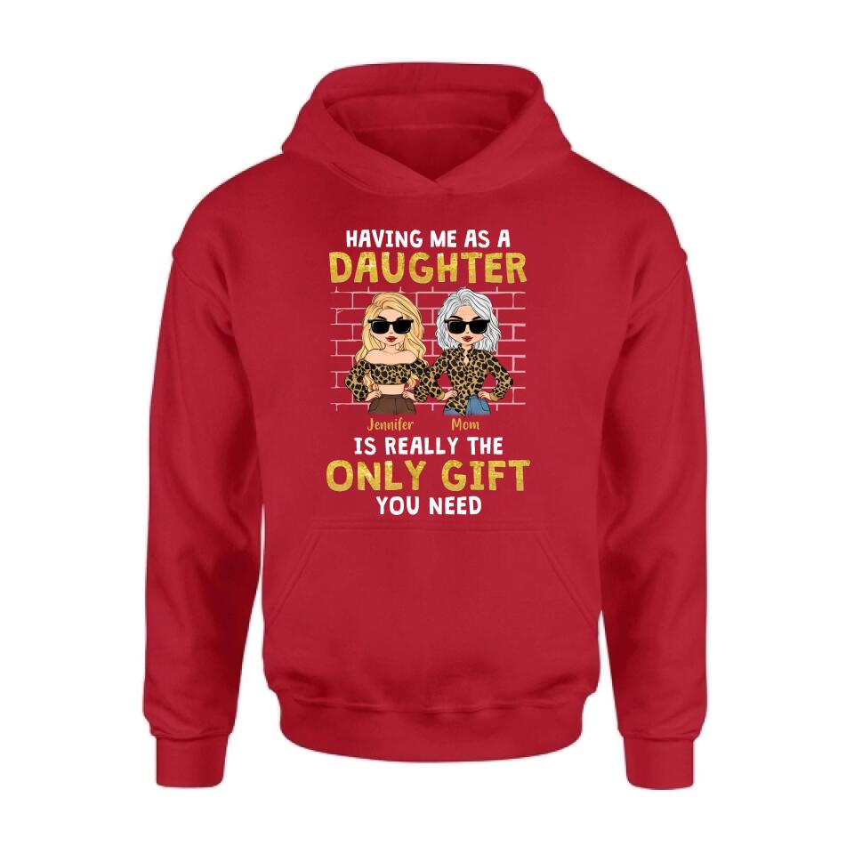 Personalized Mom & Daughter Shirt/Sweatshirt/Hoodie/Long Sleeve - Gift Idea For Mother's Day - Having Me As A Daughter Is Really The Only Gift You Need