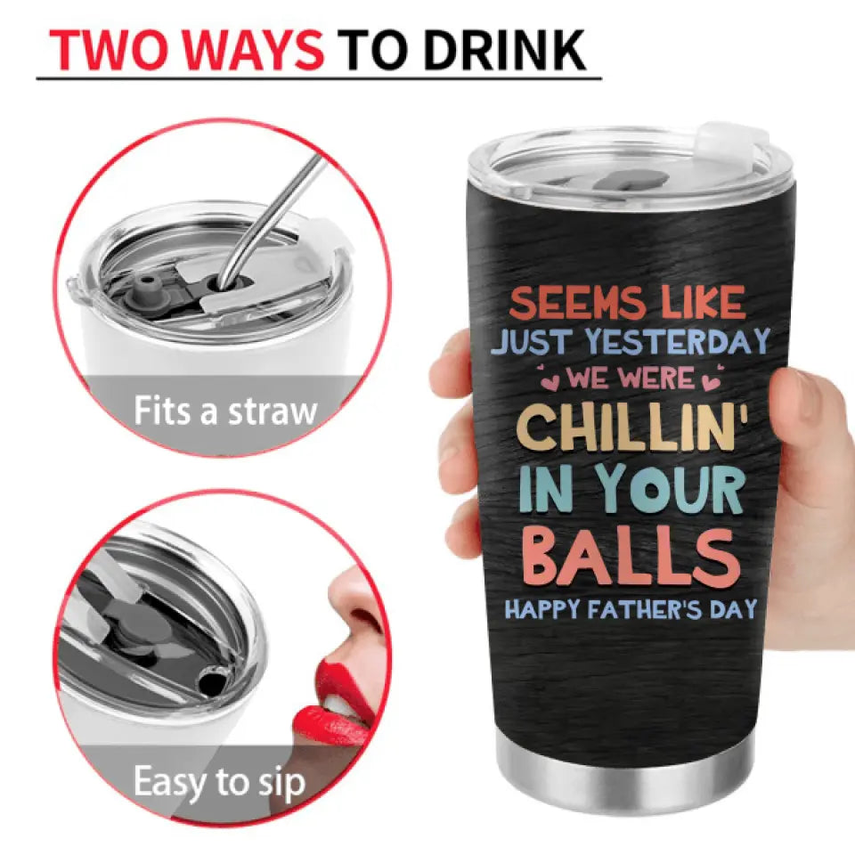 Personalized Sperms Tumbler - Gift Idea For Father's Day From Kids - Up to 3 Sperms - Seems Like Just Yesterday We Were Chillin' In Your Balls Happy Father's Day