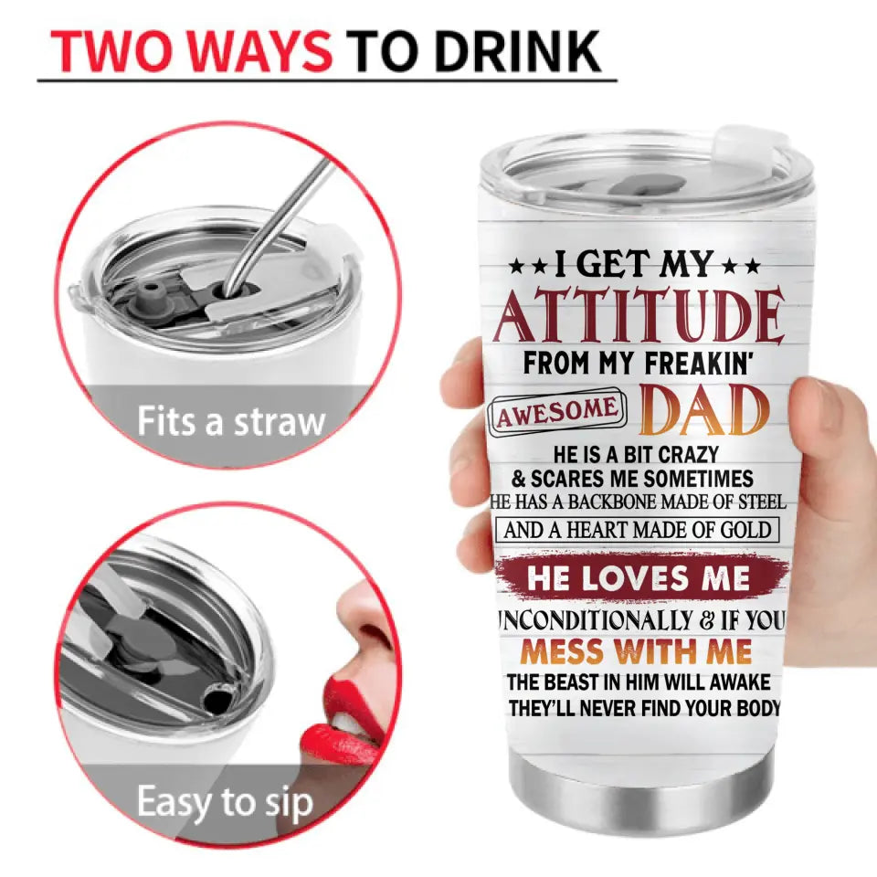 Personalized Father & Daughter/Son Tumbler - Gift For Father/Daughter/Son - Father's Day Gift Idea - I Get My Attitude From My Freakin' Awesome Dad