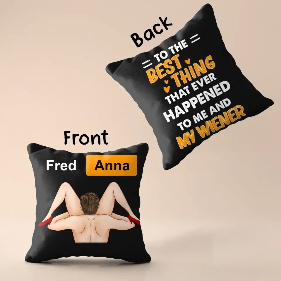 Personalized Couple Pillow Cover - Best Gift Ideas For Husband/Wife/Birthday/Anniversary - To The Best Thing That Ever Happened To Me And My Wiener