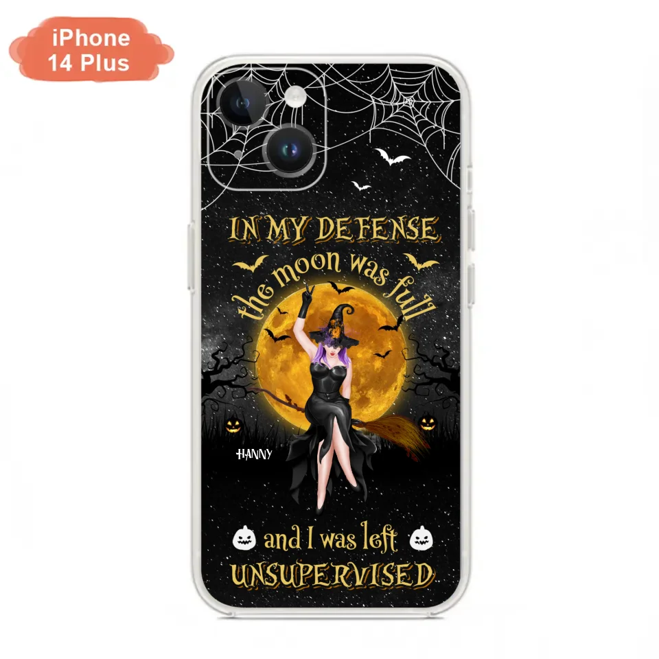Custom Personalized Witch Moon Phone Case - Halloween Gift Idea - In My Defense The Moon Was Full And I Was Left Unsupervised - Case For iPhone And Samsung