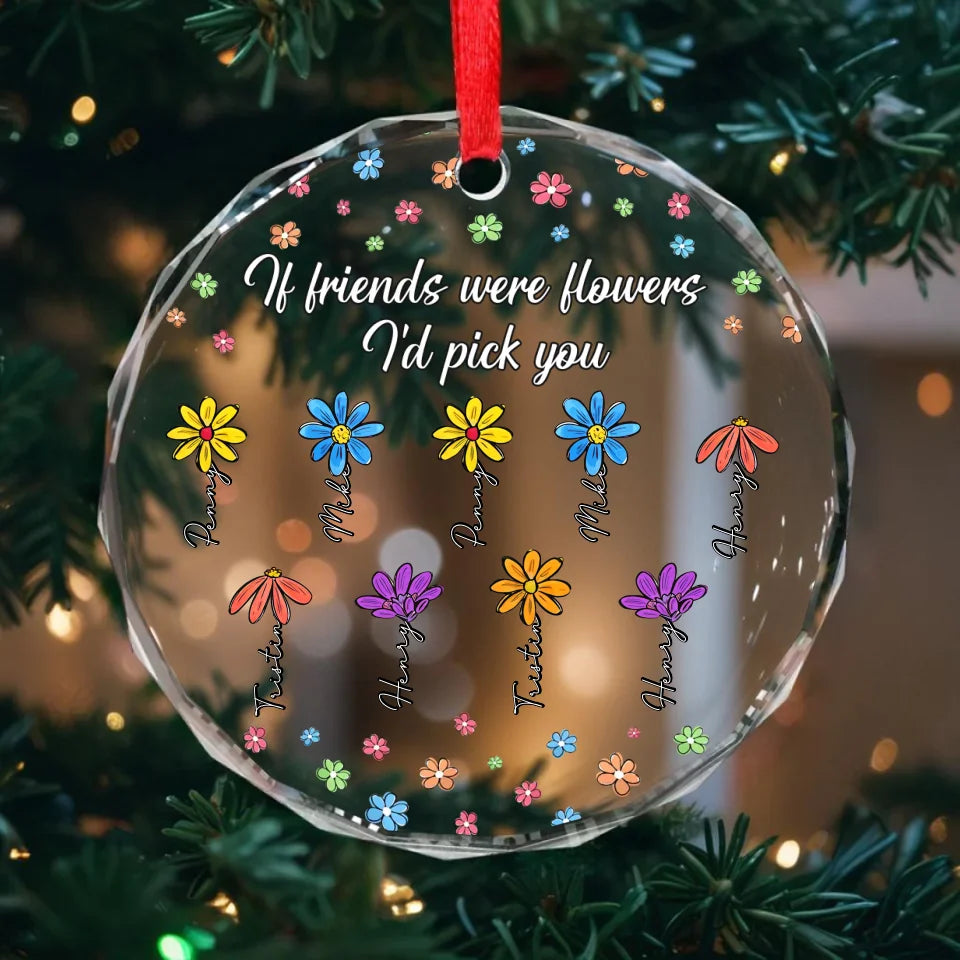 Personalized Flowers Glass Ornament - Gift Idea For Besties/Friends/Sisters - If Friends Were Flowers I'd Pick You