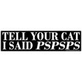 Tell Your Cat I Said PSPSPS Car Magnet