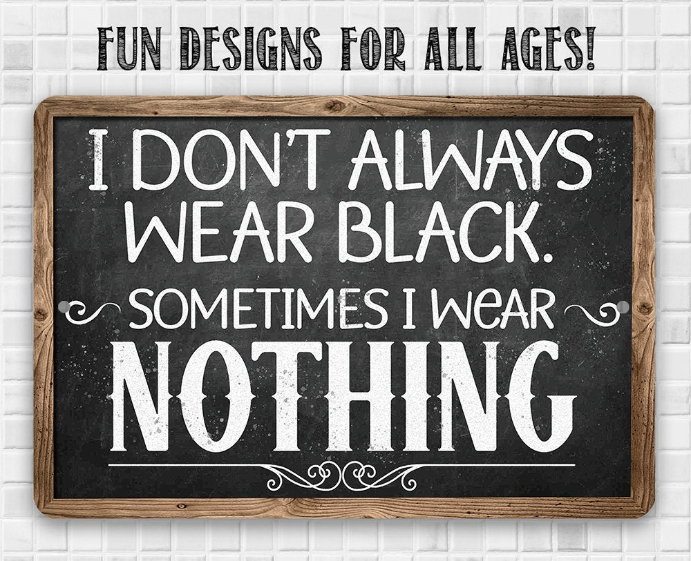 I Don't Always Wear Black. Sometimes I Wear Nothing - Metal Sign